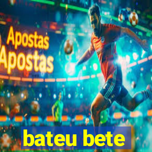 bateu bete