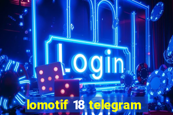 lomotif 18 telegram