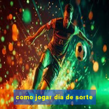 como jogar dia de sorte