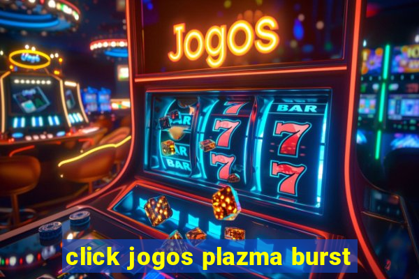 click jogos plazma burst