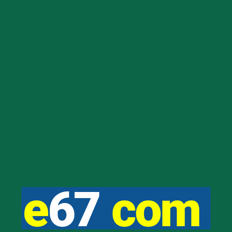 e67 com