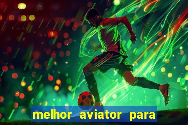 melhor aviator para ganhar dinheiro