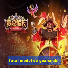 fatal model de guanambi