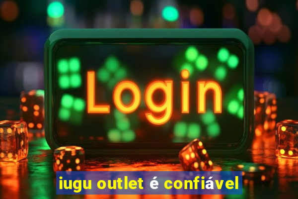 iugu outlet é confiável