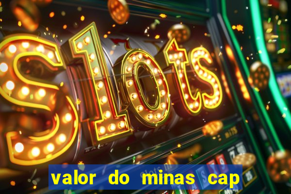 valor do minas cap dessa semana