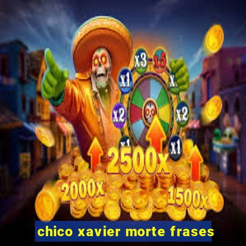 chico xavier morte frases