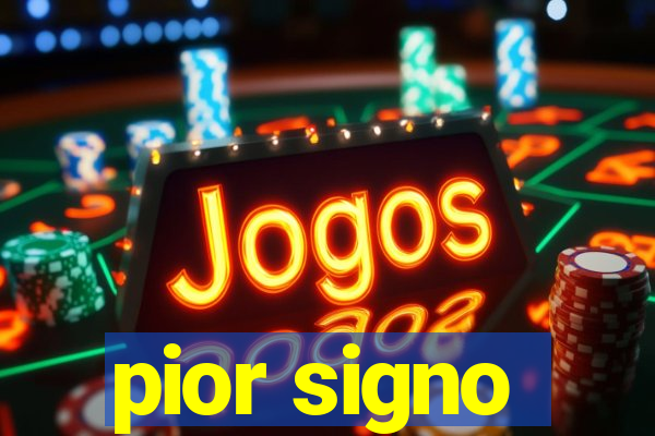 pior signo