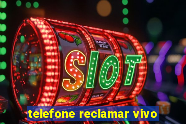 telefone reclamar vivo