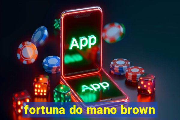 fortuna do mano brown