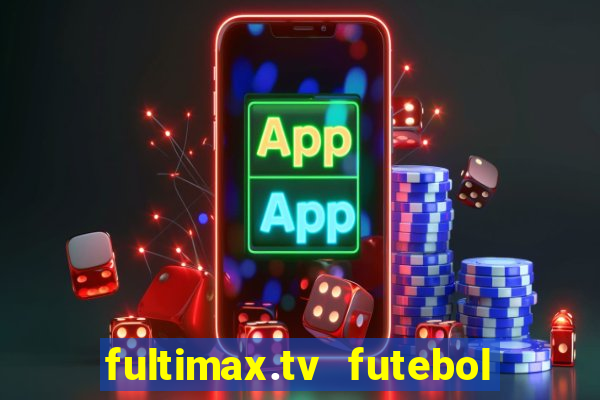 fultimax.tv futebol ao vivo