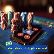 vladislava shelygina naked