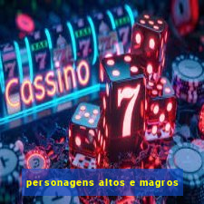 personagens altos e magros