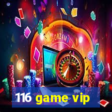 116 game vip