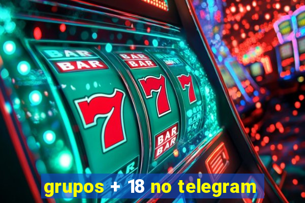 grupos + 18 no telegram