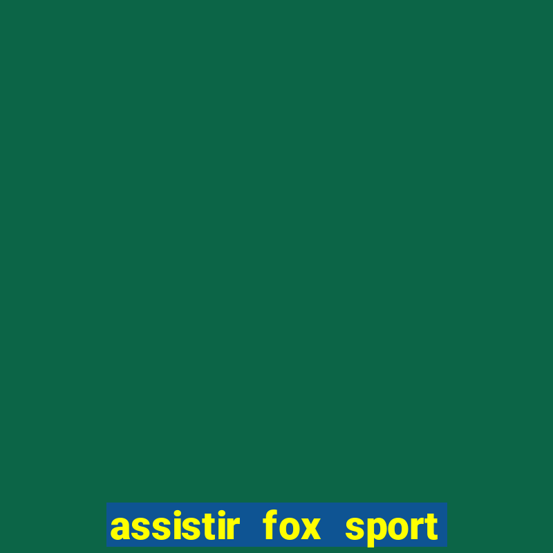 assistir fox sport futebol tv