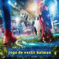 jogo de vestir batman