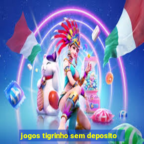 jogos tigrinho sem deposito