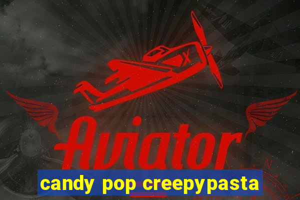 candy pop creepypasta