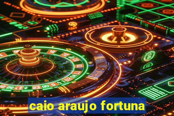 caio araujo fortuna