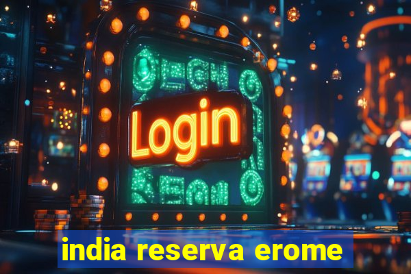 india reserva erome