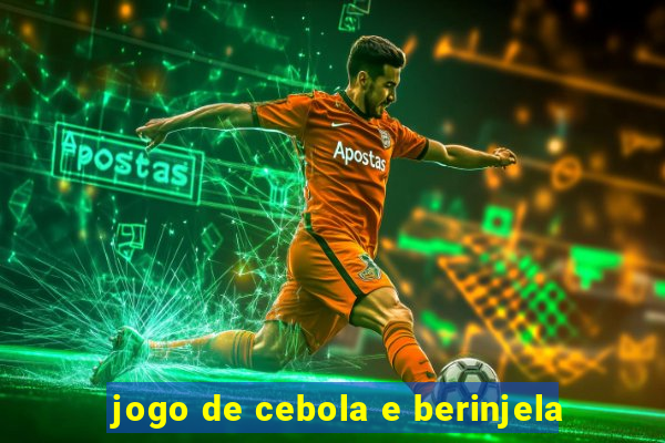 jogo de cebola e berinjela