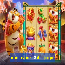 car race 3d: jogo de carros