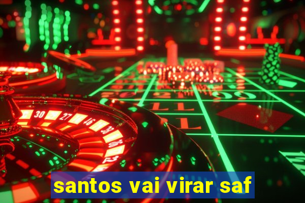 santos vai virar saf