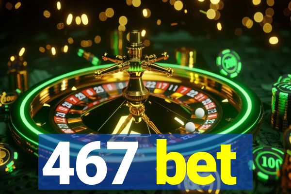 467 bet