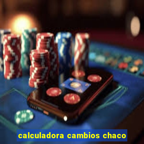 calculadora cambios chaco