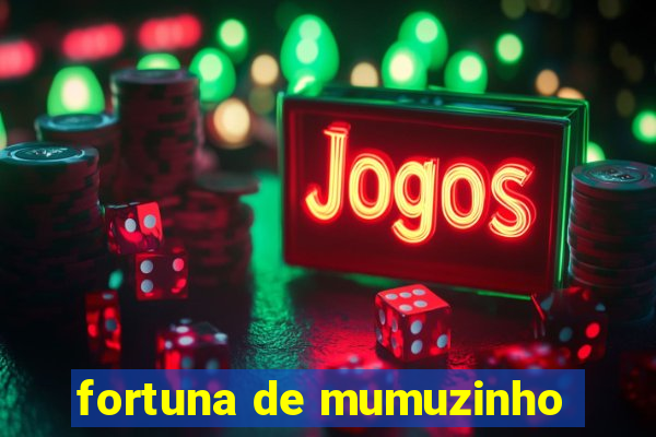 fortuna de mumuzinho