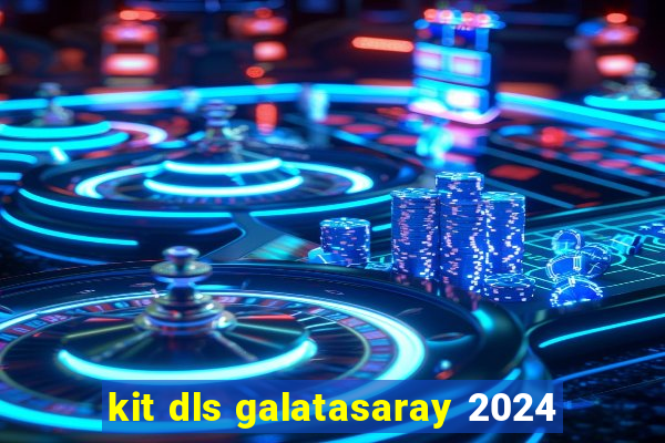 kit dls galatasaray 2024