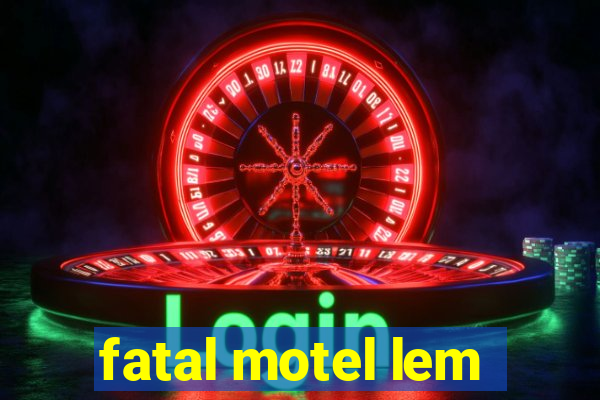 fatal motel lem