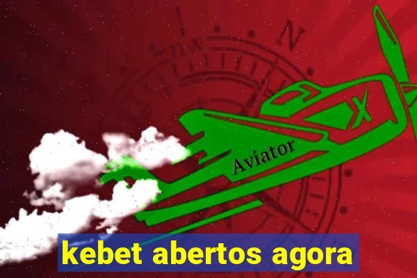 kebet abertos agora