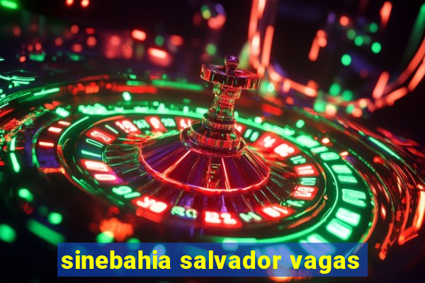 sinebahia salvador vagas