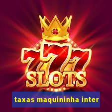 taxas maquininha inter