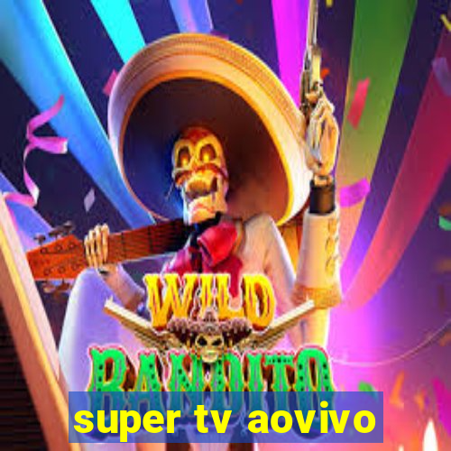 super tv aovivo