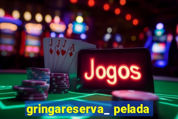 gringareserva_ pelada