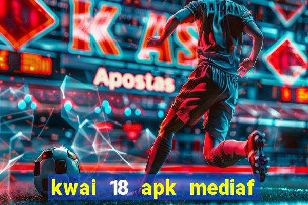 kwai 18 apk mediaf  re