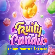 raiam santos fortuna