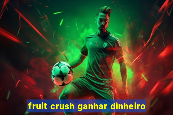 fruit crush ganhar dinheiro