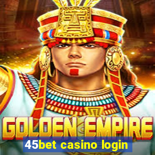 45bet casino login