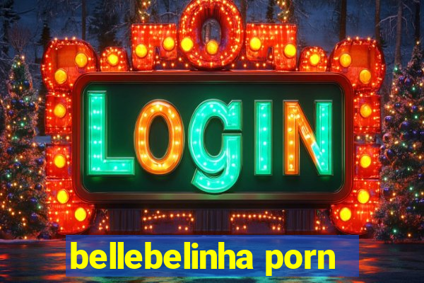 bellebelinha porn