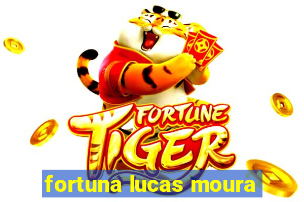 fortuna lucas moura