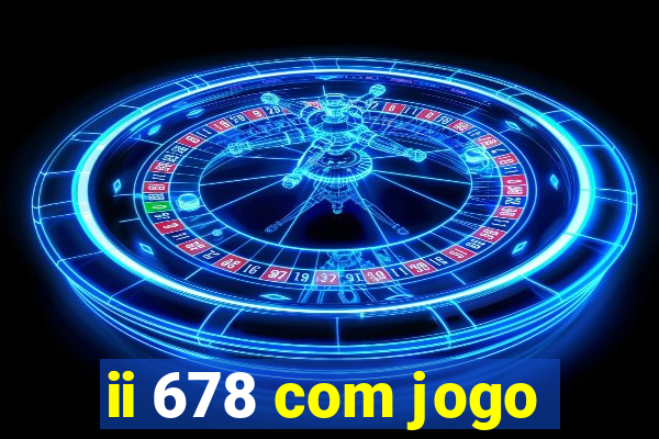 ii 678 com jogo