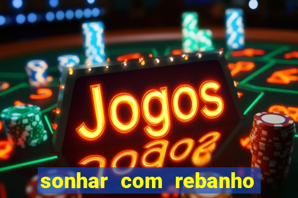 sonhar com rebanho de gado jogo do bicho