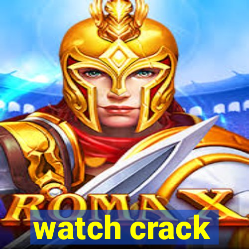 watch crack