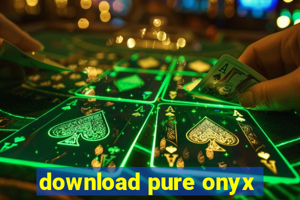 download pure onyx