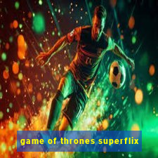 game of thrones superflix