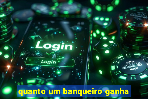 quanto um banqueiro ganha