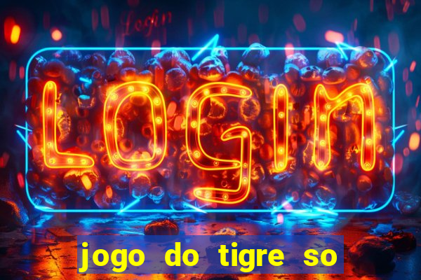 jogo do tigre so para brincar